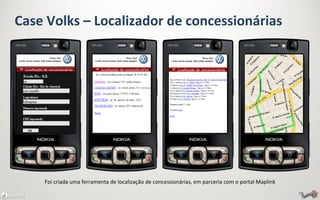 Case Volks – Localizador de concessionárias  Foi criada uma ferramenta de localização de concessionárias, em parceria com ...