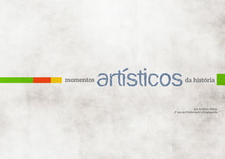 momentos

ARTÍSTICOS

da história

por Antonio Abreu
2º ano de Publicidade e Propaganda

 
