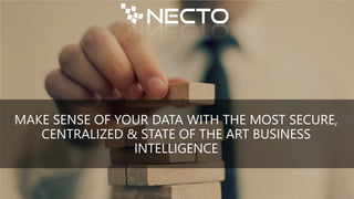 MAKE SENSE OF YOUR DATA WITH THE MOST SECURE,
CENTRALIZED & STATE OF THE ART BUSINESS
INTELLIGENCE
 