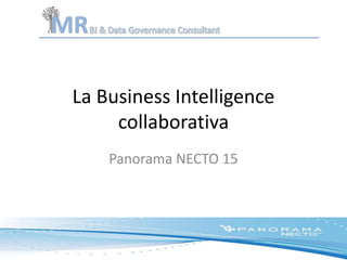 La Business Intelligence
collaborativa
Panorama NECTO 15
 