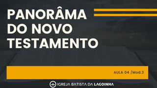 PANORÂMA
DO NOVO
TESTAMENTO
AULA 04 /Mod.3
 