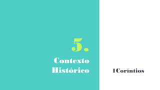 5.
Contexto
Histórico 1Coríntios
 