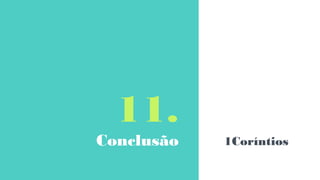 11.
Conclusão 1Coríntios
 