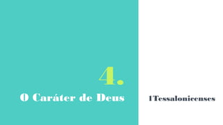 4.
O Caráter de Deus 1Tessalonicenses
 