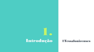 1.
Introdução 1Tessalonicenses
 