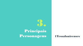 3.
Principais
Personagens 1Tessalonicenses
 