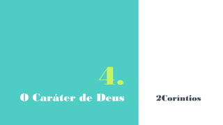 4.
O Caráter de Deus 2Coríntios
 