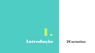 1.
Introdução 2Coríntios
 