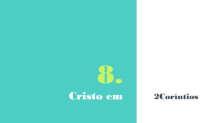 8.
Cristo em 2Coríntios
 