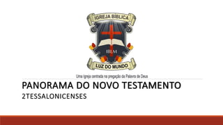 PANORAMA DO NOVO TESTAMENTO
2TESSALONICENSES
 
