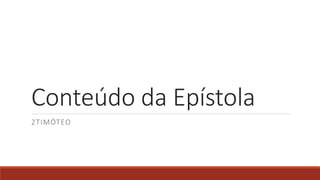 Conteúdo da Epístola
2TIMÓTEO
 