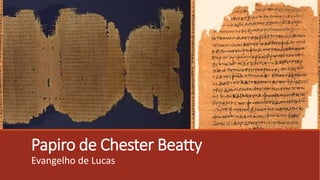 Papiro de Chester Beatty
Evangelho de Lucas
 