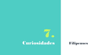 7.
Curiosidades Filipenses
 