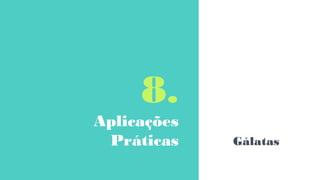 8.
Aplicações
Práticas Gálatas
 