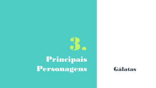 3.
Principais
Personagens Gálatas
 