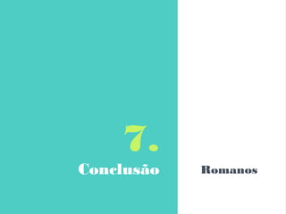 7.
Conclusão Romanos
 