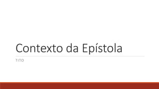 Contexto da Epístola
TITO
 