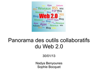 Panorama des outils collaboratifs
         du Web 2.0
              30/01/13

           Nadya Benyounes
            Sophie Bocquet
 