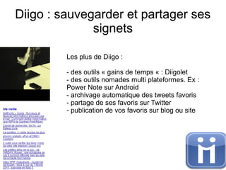 Diigo : sauvegarder et partager ses
              signets

         Les plus de Diigo :

         - des outils « gains de temps « : Diigolet
         - des outils nomades multi plateformes. Ex :
         Power Note sur Android
         - archivage automatique des tweets favoris
         - partage de ses favoris sur Twitter
         - publication de vos favoris sur blog ou site
 