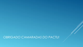 OBRIGADO CAMARADAS DO PACTU!
 