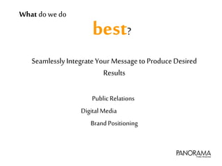 Seamlessly IntegrateYour Message to Produce Desired
Results
Public Relations
Digital Media
Brand Positioning
What do we do...