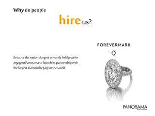Why do people
hireus?
Becausethenationslargestprivatelyheld jeweler
engagedPanoramato launchitspartnershipwith
the largest...