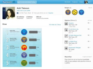 20 milhões    2 bilhões   500 mil
Cadastrados   Check-ins   Contas de Anunciantes
 