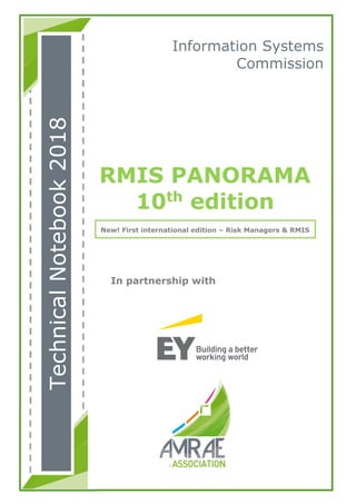 In partnership with
Information Systems
Commission
RMIS PANORAMA
10th
edition
New! First international edition – Risk Managers & RMIS
TechnicalNotebook2018
 