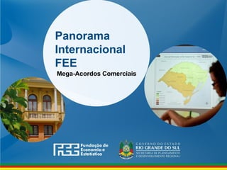 Panorama
Internacional
FEE
Mega-Acordos Comerciais
 