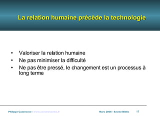 La relation humaine précède la technologie <ul><li>  </li></ul><ul><li>Valoriser la relation humaine </li></ul><ul><li>Ne ...