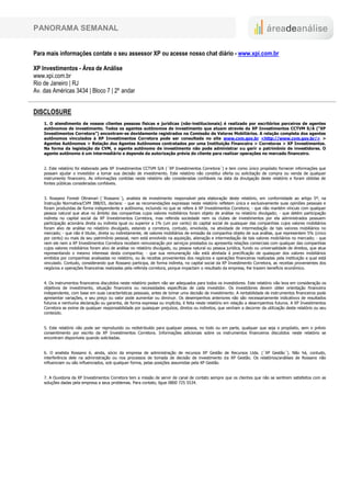 PANORAMA SEMANAL


Para mais informações contate o seu assessor XP ou acesse nosso chat diário - www.xpi.com.br

XP Investimentos - Área de Análise
www.xpi.com.br
Rio de Janeiro | RJ
Av. das Américas 3434 | Bloco 7 | 2º andar


DISCLOSURE
    1. O atendimento de nossos clientes pessoas físicas e jurídicas (não-institucionais) é realizado por escritórios parceiros de agentes
    autônomos de investimento. Todos os agentes autônomos de investimento que atuam através da XP Investimentos CCTVM S/A (“XP
    Investimentos Corretora”) encontram-se devidamente registrados na Comissão de Valores Mobiliários. A relação completa dos agentes
    autônomos vinculados à XP Investimentos Corretora pode ser consultada no site www.cvm.gov.br <http://www.cvm.gov.br/> >
    Agentes Autônomos > Relação dos Agentes Autônomos contratados por uma Instituição Financeira > Corretoras > XP Investimentos.
    Na forma da legislação da CVM, o agente autônomo de investimento não pode administrar ou gerir o patrimônio de investidores. O
    agente autônomo é um intermediário e depende da autorização prévia do cliente para realizar operações no mercado financeiro.


    2. Este relatório foi elaborado pela XP Investimentos CCTVM S/A (´XP Investimentos Corretora´) e tem como único propósito fornecer informações que
    possam ajudar o investidor a tomar sua decisão de investimento. Este relatório não constitui oferta ou solicitação de compra ou venda de qualquer
    instrumento financeiro. As informações contidas neste relatório são consideradas confiáveis na data da divulgação deste relatório e foram obtidas de
    fontes públicas consideradas confiáveis.


    3. Rossano Foresti Oltramari (´Rossano´), analista de investimento responsável pela elaboração deste relatório, em conformidade ao artigo 5º, na
    Instrução Normativa/CVM 388/03, declara: - que as recomendações expressas neste relatório refletem única e exclusivamente suas opiniões pessoais e
    foram produzidas de forma independente e autônoma, incluindo no que se refere à XP Investimentos Corretora; - que não mantém vínculo com qualquer
    pessoa natural que atue no âmbito das companhias cujos valores mobiliários foram objeto de análise no relatório divulgado; - que detém participação
    indireta no capital social da XP Investimentos Corretora, mas referida sociedade nem os clubes de investimentos por ela administrados possuem
    participação acionária direta ou indireta igual ou superior a 1% (um por cento) do capital social de quaisquer das companhias cujos valores mobiliários
    foram alvo de análise no relatório divulgado, estando a corretora, contudo, envolvida, na atividade de intermediação de tais valores mobiliários no
    mercado; - que não é titular, direta ou indiretamente, de valores mobiliários de emissão da companhia objeto de sua análise, que representem 5% (cinco
    por cento) ou mais de seu patrimônio pessoal, nem está envolvido na aquisição, alienação e intermediação de tais valores mobiliários no mercado; - que
    nem ele nem a XP Investimentos Corretora recebem remuneração por serviços prestados ou apresenta relações comerciais com qualquer das companhias
    cujos valores mobiliários foram alvo de análise no relatório divulgado, ou pessoa natural ou pessoa jurídica, fundo ou universalidade de direitos, que atue
    representando o mesmo interesse desta companhia; - que sua remuneração não está atrelada à precificação de quaisquer dos valores mobiliários
    emitidos por companhias analisadas no relatório, ou às receitas provenientes dos negócios e operações financeiras realizadas pela instituição a qual está
    vinculado. Contudo, considerando que Rossano participa, de forma indireta, no capital social da XP Investimento Corretora, as receitas provenientes dos
    negócios e operações financeiras realizadas pela referida corretora, porque impactam o resultado da empresa, lhe trazem benefício econômico.


    4. Os instrumentos financeiros discutidos neste relatório podem não ser adequados para todos os investidores. Este relatório não leva em consideração os
    objetivos de investimento, situação financeira ou necessidades específicas de cada investidor. Os investidores devem obter orientação financeira
    independente, com base em suas características pessoais, antes de tomar uma decisão de investimento. A rentabilidade de instrumentos financeiros pode
    apresentar variações, e seu preço ou valor pode aumentar ou diminuir. Os desempenhos anteriores não são necessariamente indicativos de resultados
    futuros e nenhuma declaração ou garantia, de forma expressa ou implícita, é feita neste relatório em relação a desempenhos futuros. A XP Investimentos
    Corretora se exime de qualquer responsabilidade por quaisquer prejuízos, diretos ou indiretos, que venham a decorrer da utilização deste relatório ou seu
    conteúdo.


    5. Este relatório não pode ser reproduzido ou redistribuído para qualquer pessoa, no todo ou em parte, qualquer que seja o propósito, sem o prévio
    consentimento por escrito da XP Investimentos Corretora. Informações adicionais sobre os instrumentos financeiros discutidos neste relatório se
    encontram disponíveis quando solicitadas.


    6. O analista Rossano é, ainda, sócio da empresa de administração de recursos XP Gestão de Recursos Ltda. (´XP Gestão´). Não há, contudo,
    interferência dele na administração ou nos processos de tomada de decisão de investimento da XP Gestão. Os relatórios/análises de Rossano não
    influenciam ou são influenciados, sob qualquer forma, pelas posições assumidas pela XP Gestão.


    7. A Ouvidoria da XP Investimentos Corretora tem a missão de servir de canal de contato sempre que os clientes que não se sentirem satisfeitos com as
    soluções dadas pela empresa a seus problemas. Para contato, ligue 0800 725 5534.
 