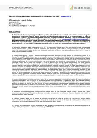 PANORAMA SEMANAL


Para mais informações contate o seu assessor XP ou acesse nosso chat diário - www.xpi.com.br

XP Investimentos - Área de Análise
www.xpi.com.br
Rio de Janeiro | RJ
Av. das Américas 3434 | Bloco 7 | 2º andar


DISCLOSURE
    1. O atendimento de nossos clientes pessoas físicas e jurídicas (não-institucionais) é realizado por escritórios parceiros de agentes
    autônomos de investimento. Todos os agentes autônomos de investimento que atuam através da XP Investimentos CCTVM S/A (“XP
    Investimentos Corretora”) encontram-se devidamente registrados na Comissão de Valores Mobiliários. A relação completa dos agentes
    autônomos vinculados à XP Investimentos Corretora pode ser consultada no site www.cvm.gov.br <http://www.cvm.gov.br/> >
    Agentes Autônomos > Relação dos Agentes Autônomos contratados por uma Instituição Financeira > Corretoras > XP Investimentos.
    Na forma da legislação da CVM, o agente autônomo de investimento não pode administrar ou gerir o patrimônio de investidores. O
    agente autônomo é um intermediário e depende da autorização prévia do cliente para realizar operações no mercado financeiro.


    2. Este relatório foi elaborado pela XP Investimentos CCTVM S/A (´XP Investimentos Corretora´) e tem como único propósito fornecer informações que
    possam ajudar o investidor a tomar sua decisão de investimento. Este relatório não constitui oferta ou solicitação de compra ou venda de qualquer
    instrumento financeiro. As informações contidas neste relatório são consideradas confiáveis na data da divulgação deste relatório e foram obtidas de
    fontes públicas consideradas confiáveis.


    3. Rossano Foresti Oltramari (´Rossano´), analista de investimento responsável pela elaboração deste relatório, em conformidade ao artigo 5º, na
    Instrução Normativa/CVM 388/03, declara: - que as recomendações expressas neste relatório refletem única e exclusivamente suas opiniões pessoais e
    foram produzidas de forma independente e autônoma, incluindo no que se refere à XP Investimentos Corretora; - que não mantém vínculo com qualquer
    pessoa natural que atue no âmbito das companhias cujos valores mobiliários foram objeto de análise no relatório divulgado; - que detém participação
    indireta no capital social da XP Investimentos Corretora, mas referida sociedade nem os clubes de investimentos por ela administrados possuem
    participação acionária direta ou indireta igual ou superior a 1% (um por cento) do capital social de quaisquer das companhias cujos valores mobiliários
    foram alvo de análise no relatório divulgado, estando a corretora, contudo, envolvida, na atividade de intermediação de tais valores mobiliários no
    mercado; - que não é titular, direta ou indiretamente, de valores mobiliários de emissão da companhia objeto de sua análise, que representem 5% (cinco
    por cento) ou mais de seu patrimônio pessoal, nem está envolvido na aquisição, alienação e intermediação de tais valores mobiliários no mercado; - que
    nem ele nem a XP Investimentos Corretora recebem remuneração por serviços prestados ou apresenta relações comerciais com qualquer das companhias
    cujos valores mobiliários foram alvo de análise no relatório divulgado, ou pessoa natural ou pessoa jurídica, fundo ou universalidade de direitos, que atue
    representando o mesmo interesse desta companhia; - que sua remuneração não está atrelada à precificação de quaisquer dos valores mobiliários
    emitidos por companhias analisadas no relatório, ou às receitas provenientes dos negócios e operações financeiras realizadas pela instituição a qual está
    vinculado. Contudo, considerando que Rossano participa, de forma indireta, no capital social da XP Investimento Corretora, as receitas provenientes dos
    negócios e operações financeiras realizadas pela referida corretora, porque impactam o resultado da empresa, lhe trazem benefício econômico.


    4. Os instrumentos financeiros discutidos neste relatório podem não ser adequados para todos os investidores. Este relatório não leva em consideração os
    objetivos de investimento, situação financeira ou necessidades específicas de cada investidor. Os investidores devem obter orientação financeira
    independente, com base em suas características pessoais, antes de tomar uma decisão de investimento. A rentabilidade de instrumentos financeiros pode
    apresentar variações, e seu preço ou valor pode aumentar ou diminuir. Os desempenhos anteriores não são necessariamente indicativos de resultados
    futuros e nenhuma declaração ou garantia, de forma expressa ou implícita, é feita neste relatório em relação a desempenhos futuros. A XP Investimentos
    Corretora se exime de qualquer responsabilidade por quaisquer prejuízos, diretos ou indiretos, que venham a decorrer da utilização deste relatório ou seu
    conteúdo.


    5. Este relatório não pode ser reproduzido ou redistribuído para qualquer pessoa, no todo ou em parte, qualquer que seja o propósito, sem o prévio
    consentimento por escrito da XP Investimentos Corretora. Informações adicionais sobre os instrumentos financeiros discutidos neste relatório se
    encontram disponíveis quando solicitadas.


    6. O analista Rossano é, ainda, sócio da empresa de administração de recursos XP Gestão de Recursos Ltda. (´XP Gestão´). Não há, contudo,
    interferência dele na administração ou nos processos de tomada de decisão de investimento da XP Gestão. Os relatórios/análises de Rossano não
    influenciam ou são influenciados, sob qualquer forma, pelas posições assumidas pela XP Gestão.


    7. A Ouvidoria da XP Investimentos Corretora tem a missão de servir de canal de contato sempre que os clientes que não se sentirem satisfeitos com as
    soluções dadas pela empresa a seus problemas. Para contato, ligue 0800 725 5534.
 