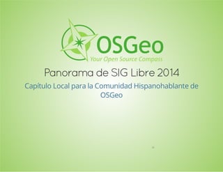 Panorama deSIG Libre2014
Capítulo Local para la Comunidad Hispanohablante de
OSGeo
28
 