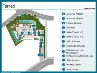 Material preliminar sujeito a alterações.
Térreo
Acesso de Pedestres
Acesso de Veículos
Portaria Blindada
Recepção
Salão de Festas
Copa Salão de Festas
Salão de Jogos
Brinquedoteca/Fraldário e WC
Hall B (Finais 2 e 4)
Hall A (Finais 1 e 3)
Salão Gourmet com
Churrasqueira
1
2
3
4
5
6
7
8
9
10
11
13
5 6
1 2
3
4
7
9
8
10
WC Masc. e Fem.12
Apto. Zelador13
12
11
 