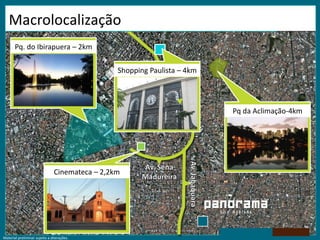 Material preliminar sujeito a alterações.
Pq da Aclimação-4km
Cinemateca – 2,2km
Pq. do Ibirapuera – 2km
Shopping Paulista – 4km
Macrolocalização
Material preliminar sujeito a alterações.
 