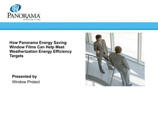 How Panorama Energy Saving Window Films Can Help Meet Weatherization Energy Efficiency Targets Presented by Window Protect 