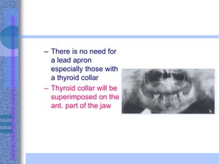 – There is no need for
a lead apron
especially those with
a thyroid collar
– Thyroid collar will be
superimposed on the
ant. part of the jaw
 
