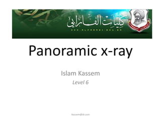 Panoramic x-ray
    Islam Kassem
       Level 6




       ikassem@dr.com
 