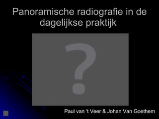 Panoramische radiografie in de dagelijkse praktijk   Paul van ‘t Veer & Johan Van Goethem 