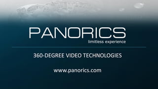360-DEGREE VIDEO TECHNOLOGIES
www.panorics.com
 