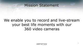 We enable you to record and live-stream
your best life moments with our
360 video cameras
2
Mission Statement
 
