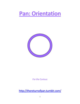 Pan: Orientation




          For the Curious:



http://thereturnofpan.tumblr.com/
                 1
 