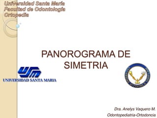 PANOROGRAMA DE
SIMETRIA
Dra. Anelys Vaquero M.
Odontopediatria-Ortodoncia
 