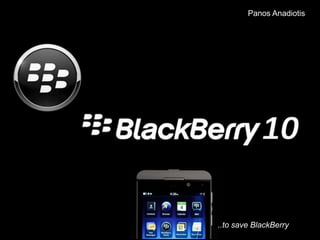 Panos Anadiotis

BLACKBERRY
Blackberry 10 to save Blackberry

..to save BlackBerry

 