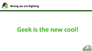 Wrong we are Righting

Geek is the new cool!

 