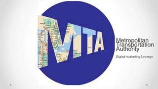 Metropolitan
Transportation
Authority
Digital Marketing Strategy

 