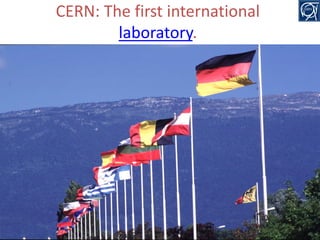 CERN: The first international
laboratory.

3

 