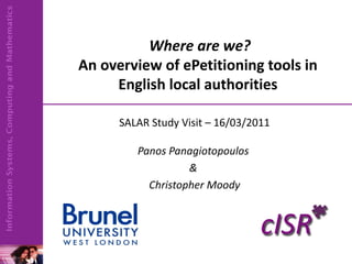   Where are we? An overview of ePetitioning tools in English local authorities SALAR Study Visit – 16/03/2011 Panos Panagiotopoulos  &  Christopher Moody 