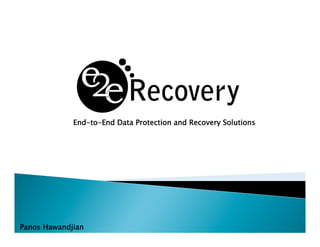 End-to-End Data Protection and Recovery Solutions




Panos Hawandjian
 