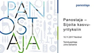 Panostaja –
Sijoita kasvu-
yrityksiin
10.11.2017 Nordnet
Toimitusjohtaja
Juha Sarsama
 